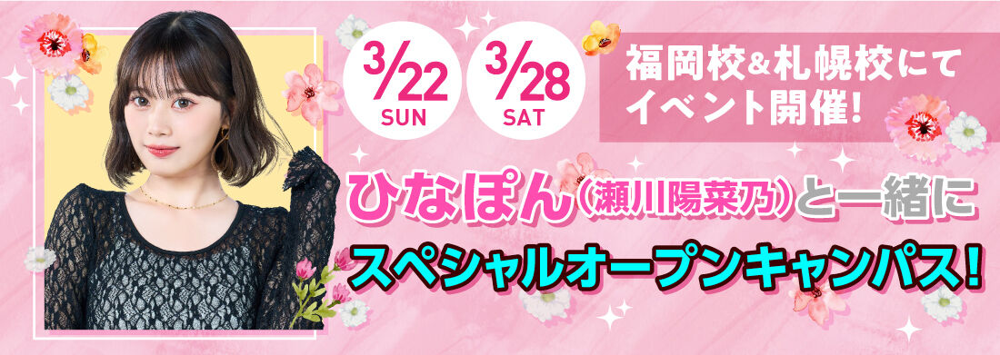 福岡校&札幌校にてイベント開催! ひなぽん(瀬川陽菜乃)と一緒にスペシャルオープンキャンパス!